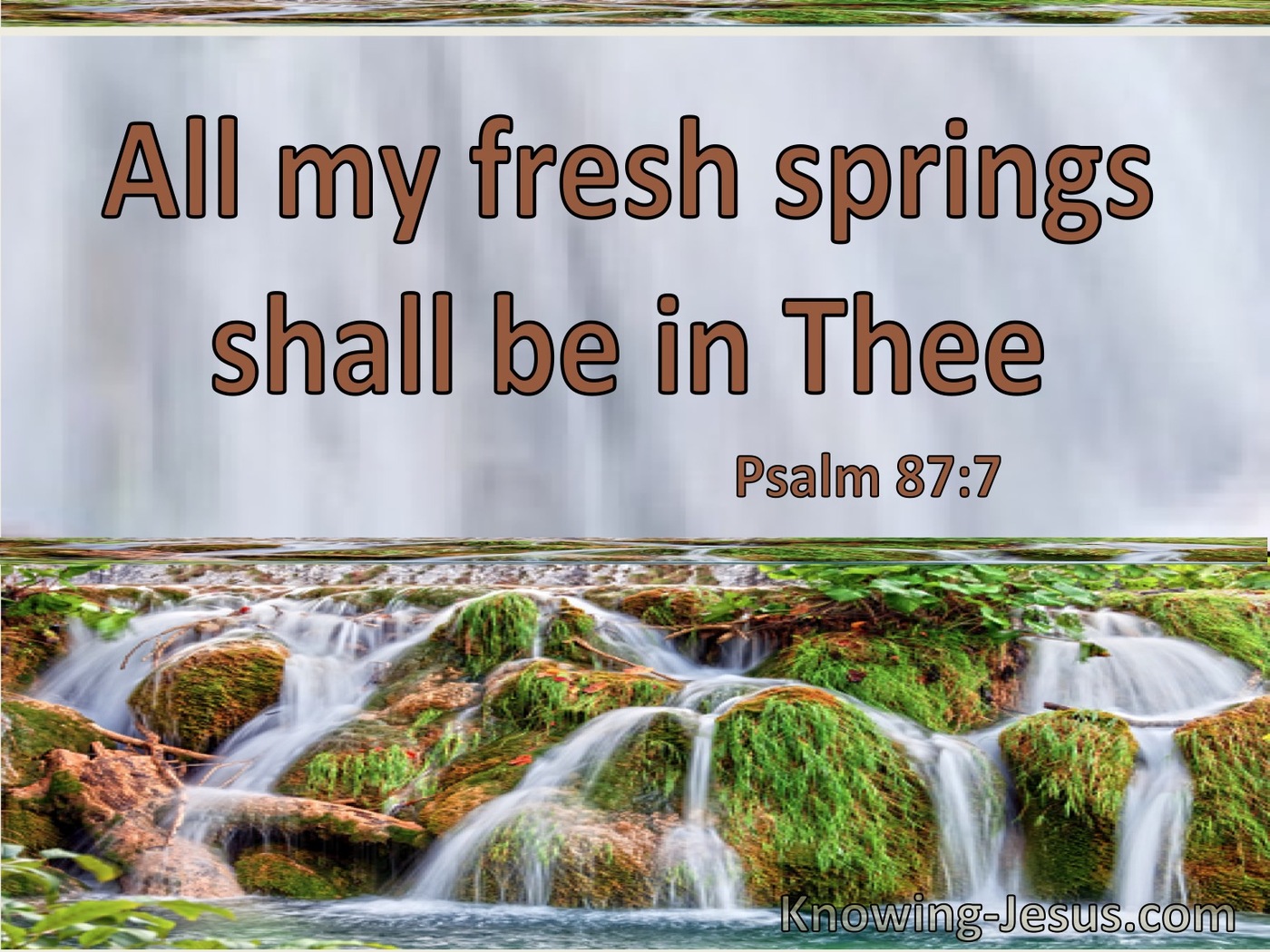 Psalm 87:7 All My Fresh Springs Shall Be In Thee (utmost)12:30